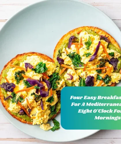 Four Easy Breakfast Recipes For A Mediterranean Diet At Eight O'Clock For Busy Mornings