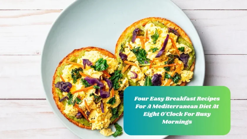 Four Easy Breakfast Recipes For A Mediterranean Diet At Eight O'Clock For Busy Mornings