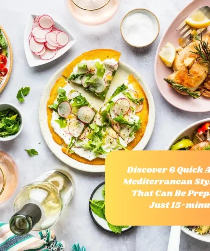 Discover 6 Quick And Easy Mediterranean Style Dishes That Can Be Prepared In Just 15-minutes